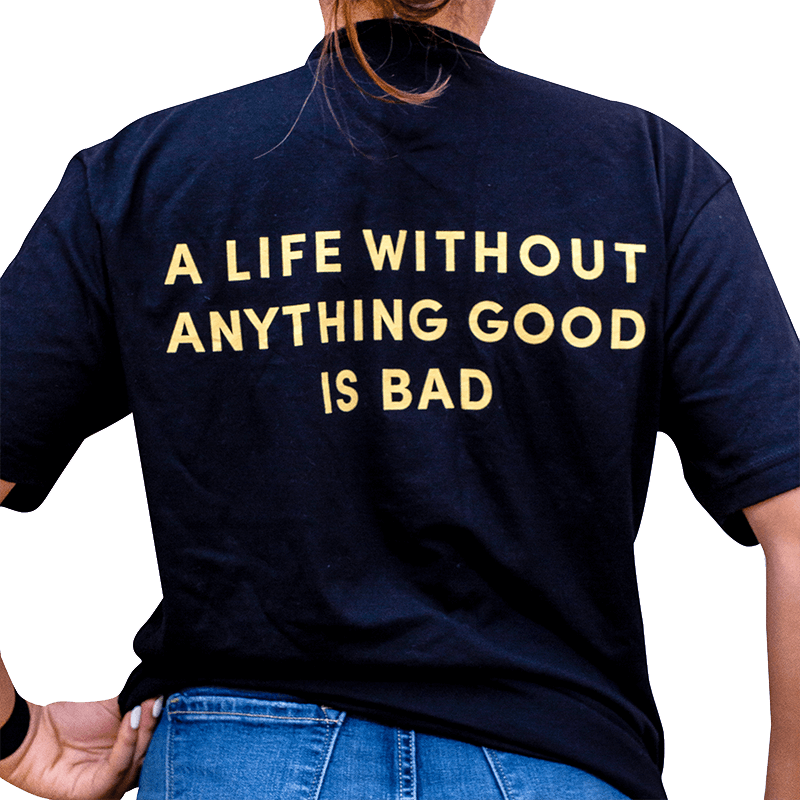 A LIFE WITHOUT ANYTHING GOOD IS BAD T-Shirt Image 2. 