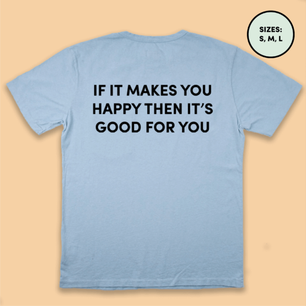 back of blue kids t-shirt that says if it makes you happy then it's good for you